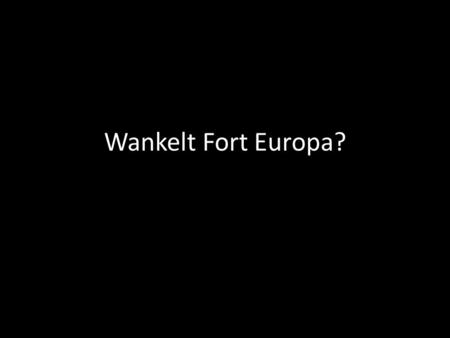 Wankelt Fort Europa?.