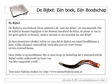 Alle rechten © 2007, www.internetbijbelcursus.nl- sheet: 1 De Bijbel: Eén boek, Eén Boodschap De Bijbel De Bijbel is een éénheid. Deze eenheid is de ‘som.
