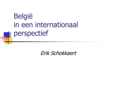 België in een internationaal perspectief Erik Schokkaert.