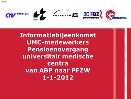 11.0833 Informatiebijeenkomst UMC-medewerkers Pensioenovergang universitair medische centra van ABP naar PFZW 1-1-2012.