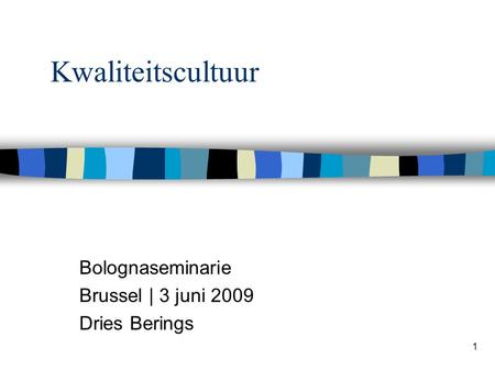 Kwaliteitscultuur Bolognaseminarie Brussel | 3 juni 2009 Dries Berings.