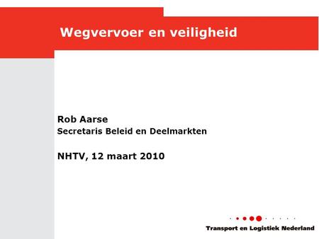 Wegvervoer en veiligheid Rob Aarse Secretaris Beleid en Deelmarkten NHTV, 12 maart 2010.