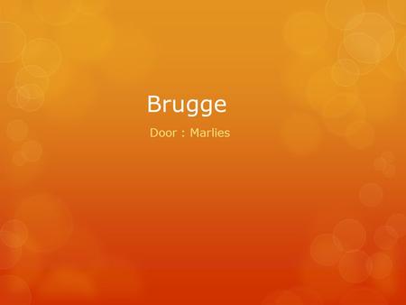 Brugge Door : Marlies. Inhoud  Ligging  Burgemeester  Bewoners  Bezienswaardigheden.