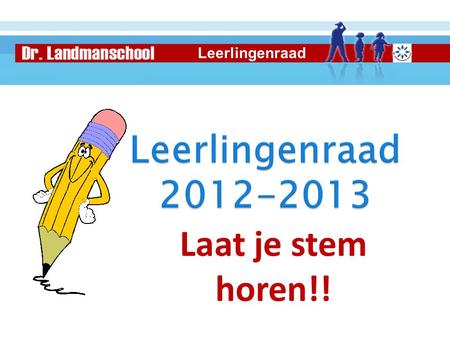 Leerlingenraad Leerlingenraad 2012-2013 Laat je stem horen!!