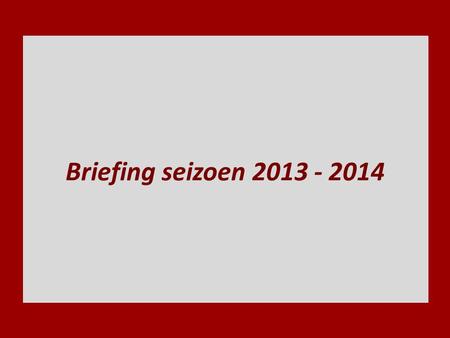 Briefing seizoen 2013 - 2014.