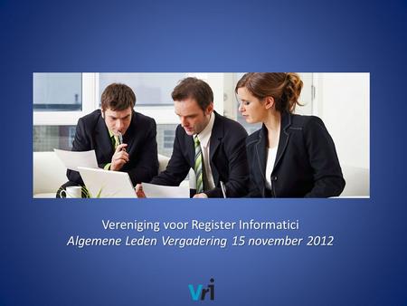 Vereniging voor Register Informatici Algemene Leden Vergadering 15 november 2012.