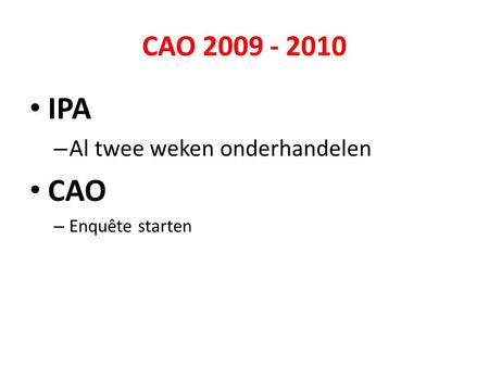 CAO 2009 - 2010 • IPA – Al twee weken onderhandelen • CAO – Enquête starten.