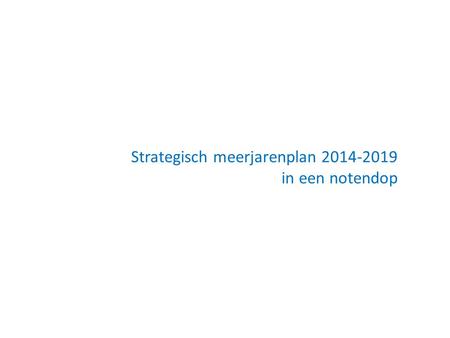 Strategisch meerjarenplan 2014-2019 in een notendop.