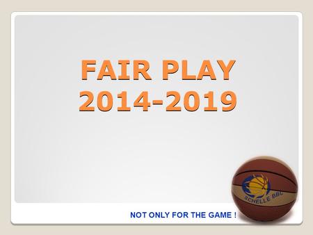 FAIR PLAY 2014-2019 NOT ONLY FOR THE GAME !