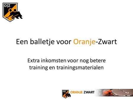 Een balletje voor Oranje-Zwart Extra inkomsten voor nog betere training en trainingsmaterialen.