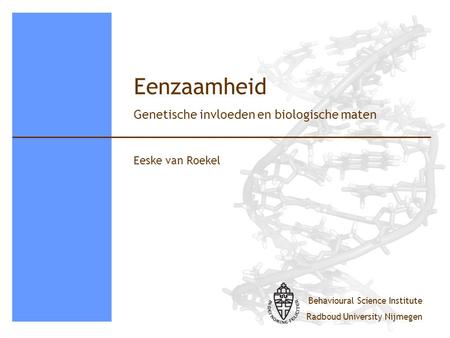 Eenzaamheid Genetische invloeden en biologische maten Eeske van Roekel.