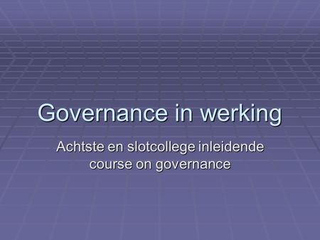 Achtste en slotcollege inleidende course on governance