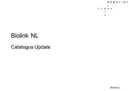 Biolink NL Catalogus Update. Biolink NL Which catalogues and why Tool to setup record linkage projects: feasibilities/linkage Linked subject data • Part.