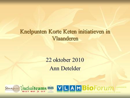 Knelpunten Korte Keten initiatieven in Vlaanderen 22 oktober 2010 Ann Detelder.