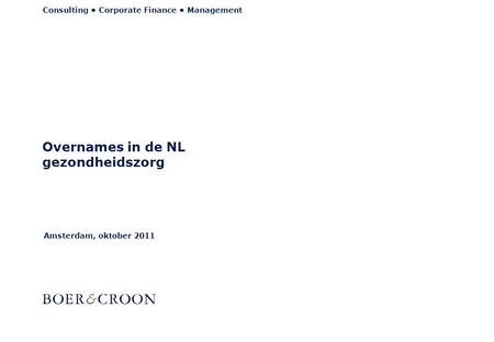 Consulting • Corporate Finance • Management Amsterdam, oktober 2011 Overnames in de NL gezondheidszorg.