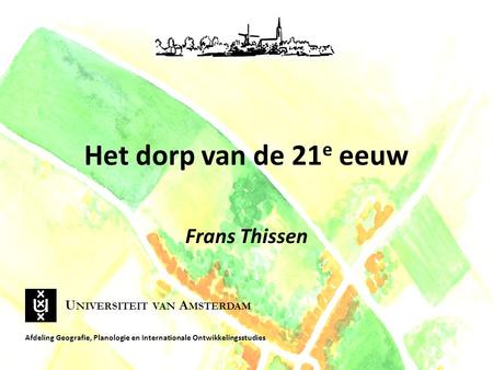 Het dorp van de 21e eeuw Frans Thissen Universiteit van Amsterdam