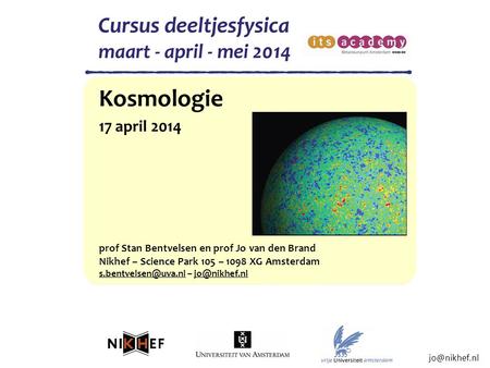 Kosmologie 17 april 2014 prof Stan Bentvelsen en prof Jo van den Brand
