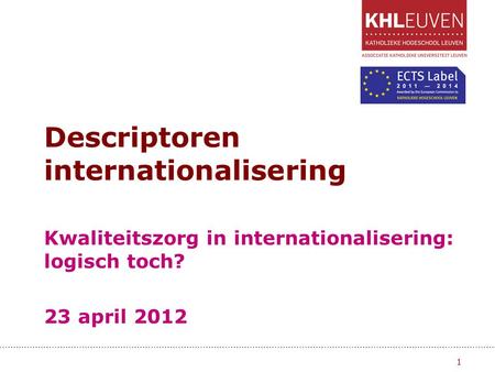 Descriptoren internationalisering 1 Kwaliteitszorg in internationalisering: logisch toch? 23 april 2012.