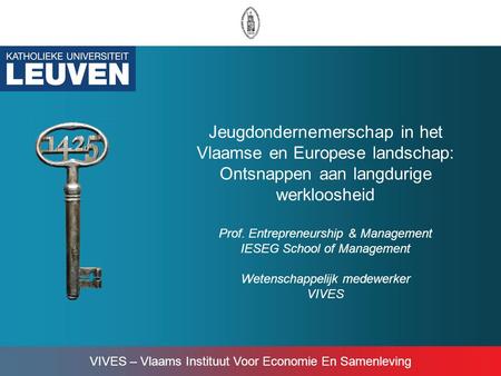 Jeugdondernemerschap in het Vlaamse en Europese landschap: Ontsnappen aan langdurige werkloosheid Prof. Entrepreneurship & Management IESEG School of.