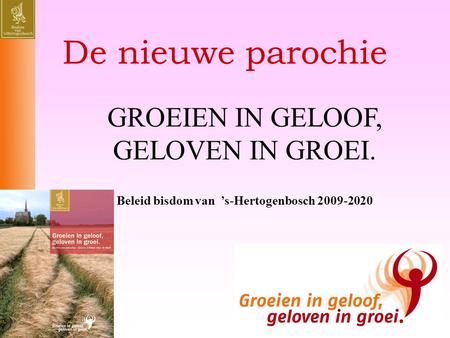 De nieuwe parochie GROEIEN IN GELOOF, GELOVEN IN GROEI. Beleid bisdom van ’s-Hertogenbosch 2009-2020.