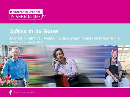 S@les in de Bouw Digitale informatie uitwisseling tussen aannemers en leveranciers Harrie Rosink, 9 september 2009.