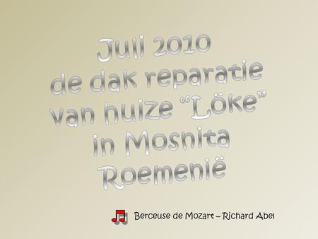 Berceuse de Mozart – Richard Abel Wij, van de Stichting Enschede – Mosnita Roemenië, kregen eind 2009 het bericht dat de familie Löke uit Mosnita ernstig.
