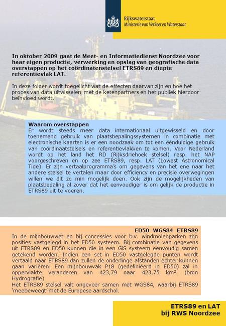 ETRS89 en LAT bij RWS Noordzee In oktober 2009 gaat de Meet- en Informatiedienst Noordzee voor haar eigen productie, verwerking en opslag van geografische.