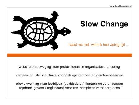 Slow Change haast me niet, want ik heb weinig tijd... website en beweging voor professionals in organisatieverandering vergaar- en uitwisselplaats voor.