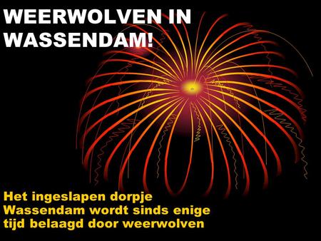 WEERWOLVEN IN WASSENDAM! Het ingeslapen dorpje Wassendam wordt sinds enige tijd belaagd door weerwolven.
