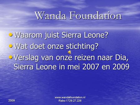 2009 www.wandafoundation.nl Rabo 1729.27.226 Wanda Foundation Wanda Foundation • Waarom juist Sierra Leone? • Wat doet onze stichting? • Verslag van onze.
