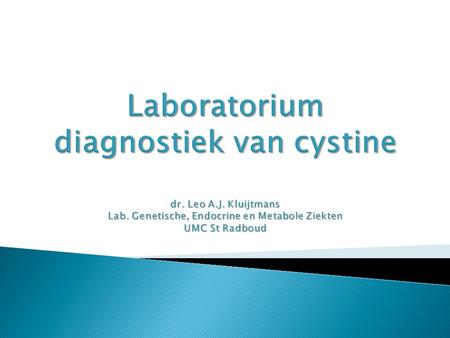 Laboratorium diagnostiek van cystine dr. Leo A. J. Kluijtmans Lab
