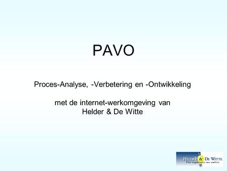 PAVO Proces-Analyse, -Verbetering en -Ontwikkeling met de internet-werkomgeving van Helder & De Witte.