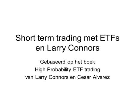 Short term trading met ETFs en Larry Connors Gebaseerd op het boek High Probability ETF trading van Larry Connors en Cesar Alvarez.