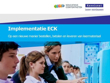 Implementatie ECK Op een nieuwe manier bestellen, betalen en leveren van leermateriaal 1.