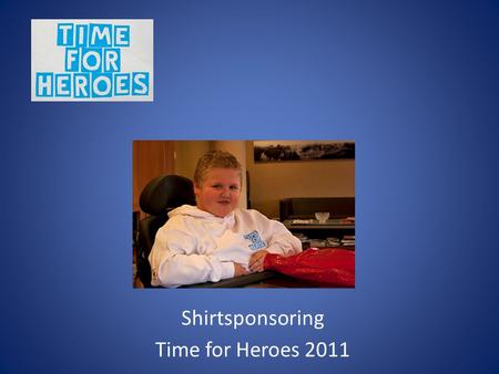 Shirtsponsoring Time for Heroes 2011. • Time for Heroes draait om Maik uit Zwolle die de dodelijke spierziekte Duchenne heeft. • Maik en TfH hebben maar.