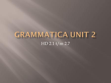 Grammatica Unit 2 HD 2.1 t/m 2.7.