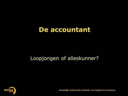 Koninklijk Nederlands Instituut van Registeraccountants De accountant Loopjongen of alleskunner?