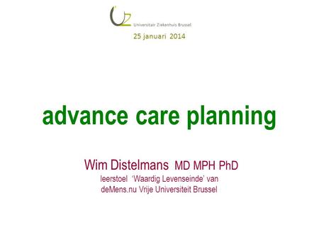 advance care planning Wim Distelmans MD MPH PhD 25 januari 2014