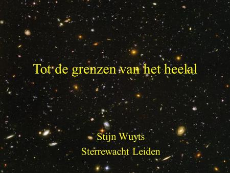 Stijn Wuyts Sterrewacht Leiden Tot de grenzen van het heelal.