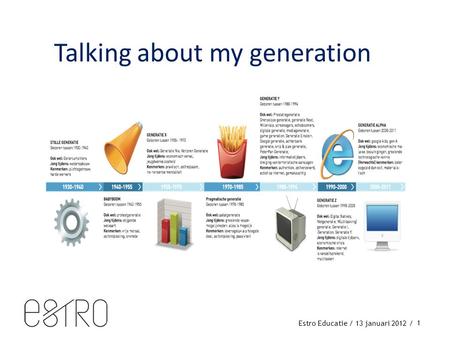Estro Educatie / 13 januari 2012 / 1 Talking about my generation.