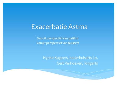 Exacerbatie Astma Nynke Kuypers, kaderhuisarts i.o.
