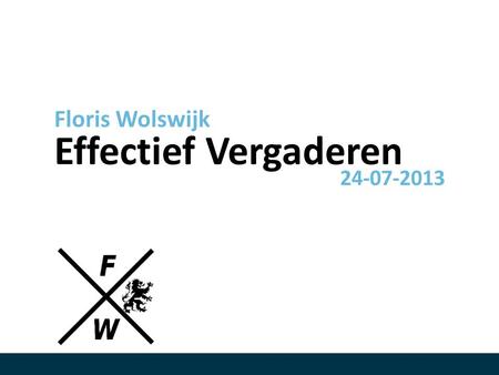 Effectief Vergaderen Floris Wolswijk 24-07-2013.
