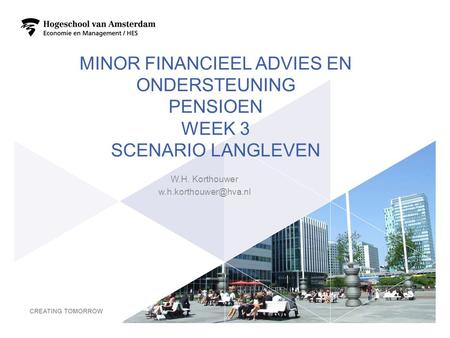 Minor financieel advies en ondersteuning pensioen Week 3 scenario langleven W.H. Korthouwer w.h.korthouwer@hva.nl.