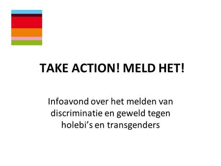 TAKE ACTION! MELD HET! Infoavond over het melden van discriminatie en geweld tegen holebi’s en transgenders.