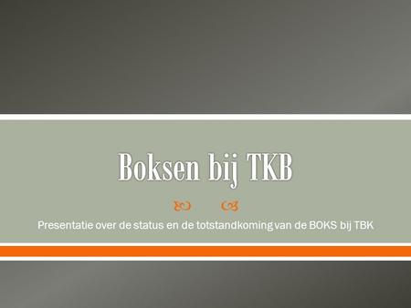Presentatie over de status en de totstandkoming van de BOKS bij TBK