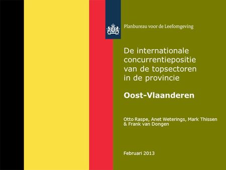 De internationale concurrentiepositie van de topsectoren in de provincie Oost-Vlaanderen Otto Raspe, Anet Weterings, Mark Thissen & Frank van Dongen Februari.
