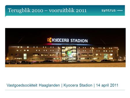 Terugblik 2010 – vooruitblik 2011 Vastgoedsociëteit Haaglanden | Kyocera Stadion | 14 april 2011.