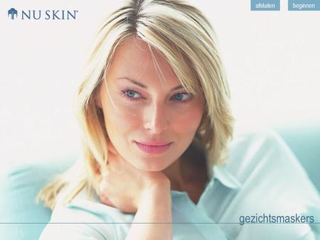 Gezichtsmaskers afsluitenbeginnen. hometerug gezichtsmaskers volgende Dit document is bedoeld voor medewerkers en zelfstandige distributeurs van Nu Skin.
