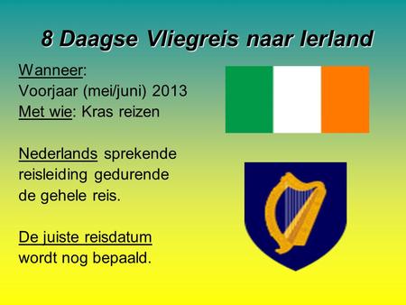 8 Daagse Vliegreis naar Ierland Wanneer: Voorjaar (mei/juni) 2013 Met wie: Kras reizen Nederlands sprekende reisleiding gedurende de gehele reis. De juiste.