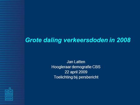 Grote daling verkeersdoden in 2008 Jan Latten Hoogleraar demografie CBS 22 april 2009 Toelichting bij persbericht.